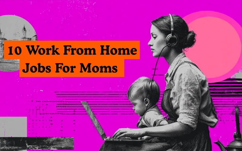 An illustration of a mother wearing headphones and working on a laptop while holding her child, with the text “10 Work From Home Jobs For Moms” on an orange banner against a bright pink background.