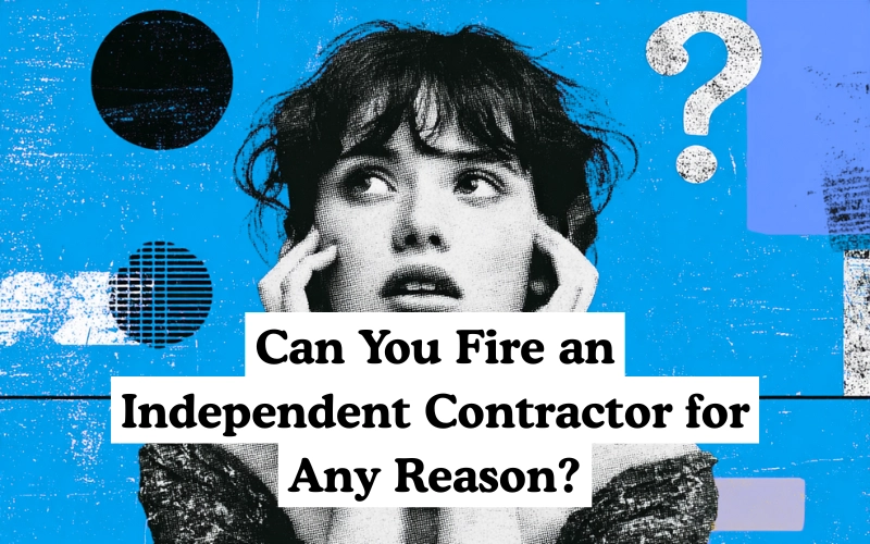 A woman holding her face looks upward with a large question mark behind her. Text reads: "Can You Fire an Independent Contractor for Any Reason?"